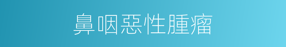 鼻咽惡性腫瘤的同義詞