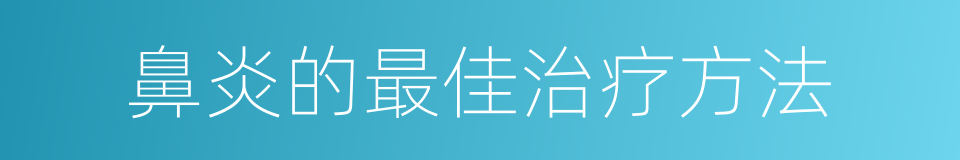 鼻炎的最佳治疗方法的同义词