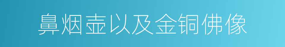 鼻烟壶以及金铜佛像的同义词