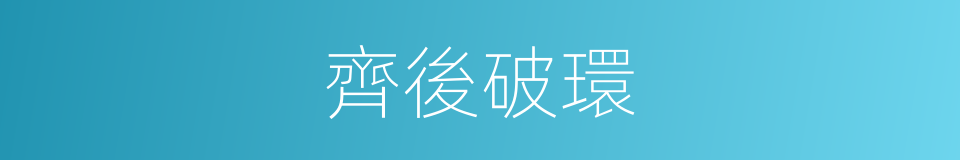 齊後破環的同義詞