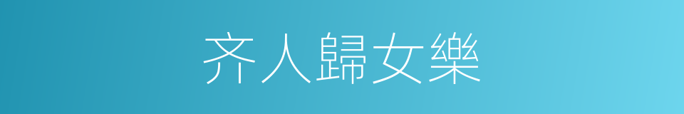 齐人歸女樂的同義詞