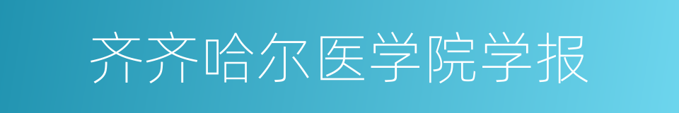 齐齐哈尔医学院学报的同义词