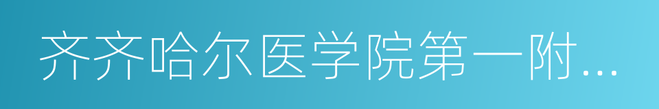 齐齐哈尔医学院第一附属医院的同义词