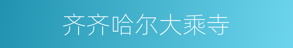 齐齐哈尔大乘寺的同义词