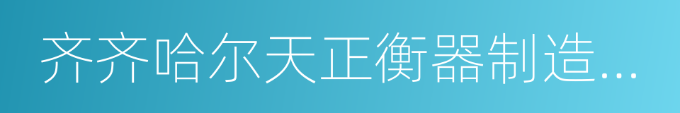齐齐哈尔天正衡器制造有限公司的同义词