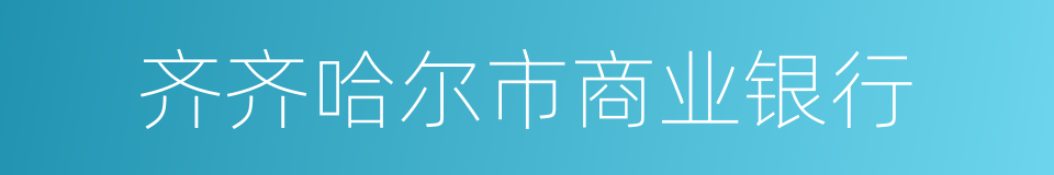 齐齐哈尔市商业银行的同义词
