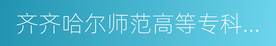 齐齐哈尔师范高等专科学校的同义词