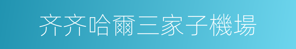 齐齐哈爾三家子機場的同義詞