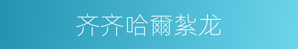 齐齐哈爾紮龙的同義詞