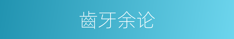 齒牙余论的同义词