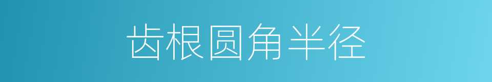 齿根圆角半径的同义词