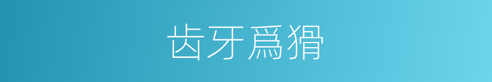 齿牙爲猾的意思