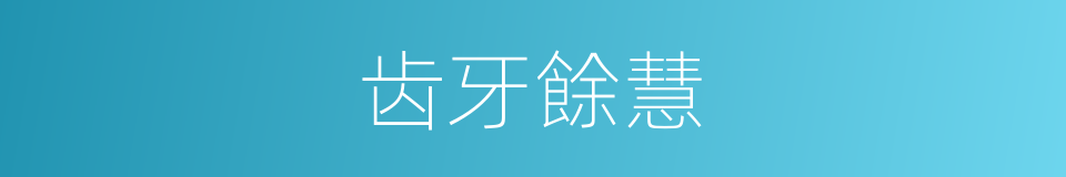 齿牙餘慧的意思