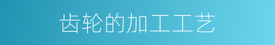 齿轮的加工工艺的同义词