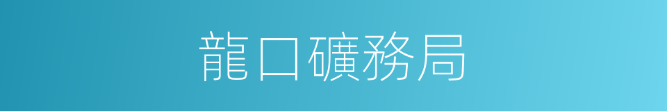 龍口礦務局的同義詞