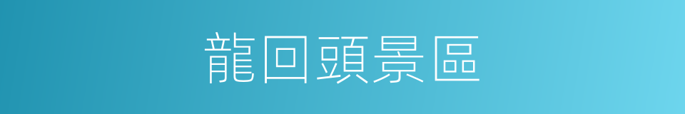 龍回頭景區的同義詞