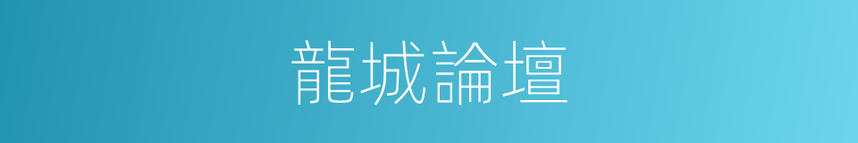 龍城論壇的同義詞