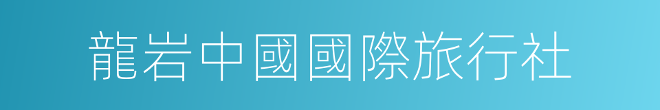 龍岩中國國際旅行社的同義詞