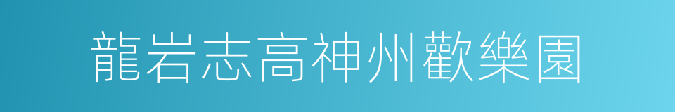 龍岩志高神州歡樂園的同義詞