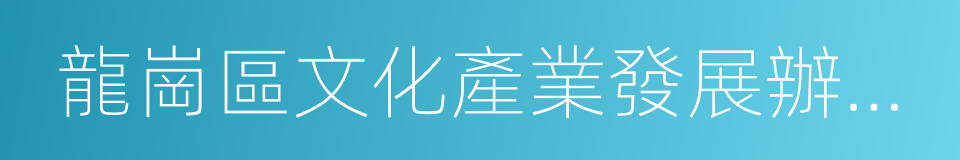 龍崗區文化產業發展辦公室的同義詞