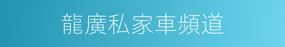 龍廣私家車頻道的同義詞