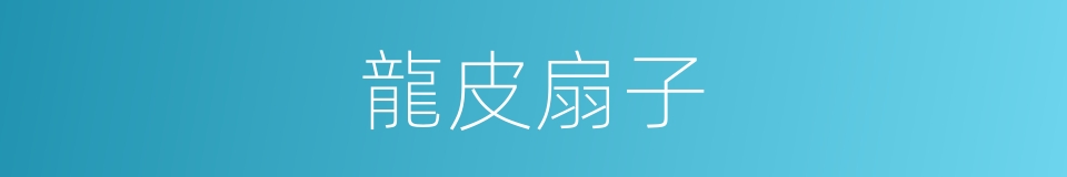 龍皮扇子的意思