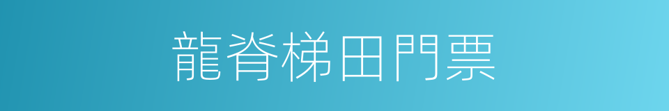 龍脊梯田門票的同義詞