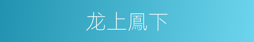 龙上鳳下的同義詞