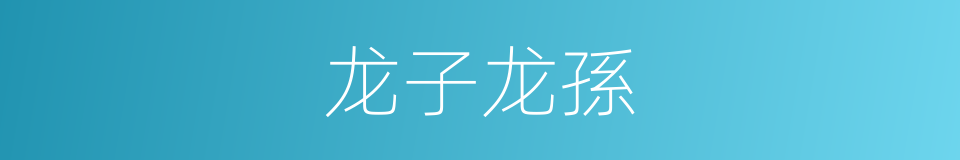 龙子龙孫的意思