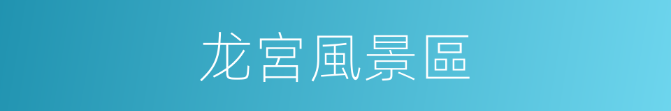 龙宮風景區的同義詞