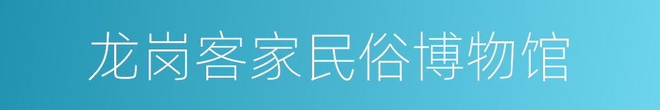 龙岗客家民俗博物馆的同义词