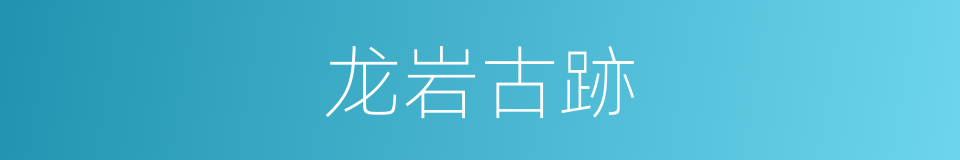 龙岩古跡的同義詞