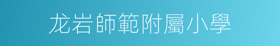 龙岩師範附屬小學的同義詞