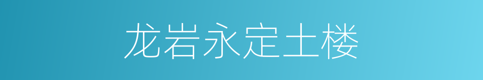龙岩永定土楼的同义词