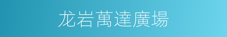 龙岩萬達廣場的同義詞