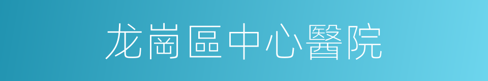 龙崗區中心醫院的同義詞