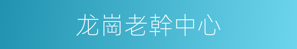 龙崗老幹中心的同義詞