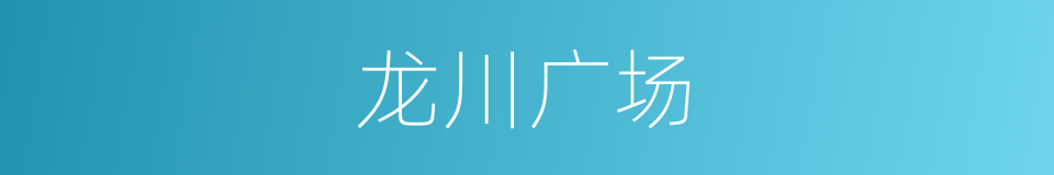 龙川广场的同义词