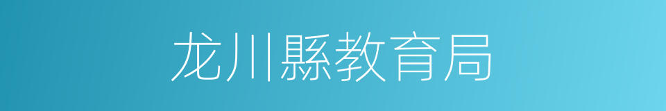 龙川縣教育局的同義詞