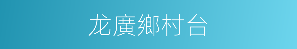 龙廣鄉村台的同義詞