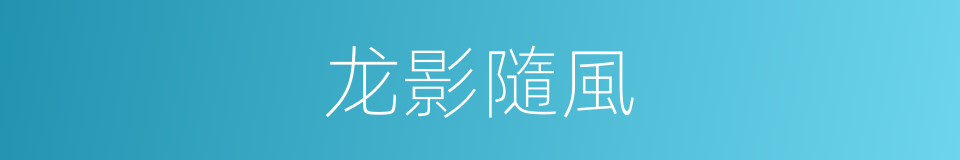 龙影隨風的同義詞