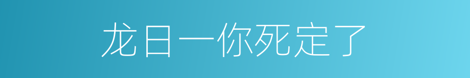 龙日一你死定了的同义词