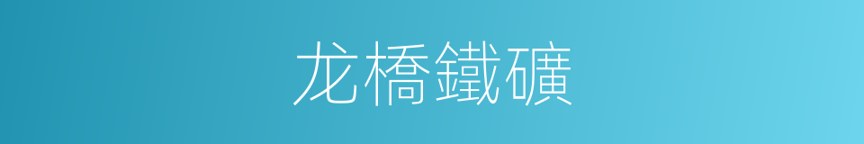 龙橋鐵礦的同義詞