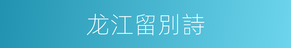 龙江留別詩的同義詞