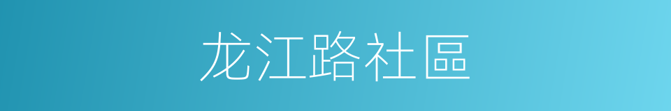 龙江路社區的同義詞