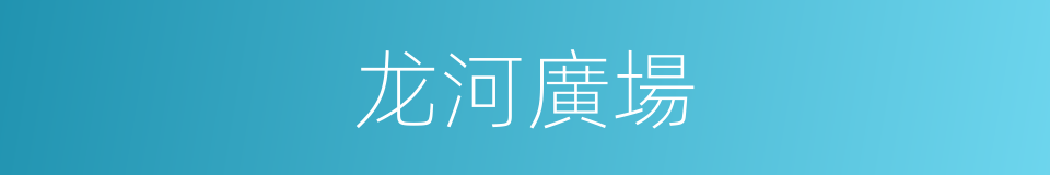 龙河廣場的同義詞
