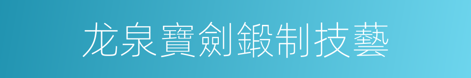 龙泉寶劍鍛制技藝的同義詞