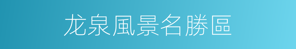 龙泉風景名勝區的同義詞