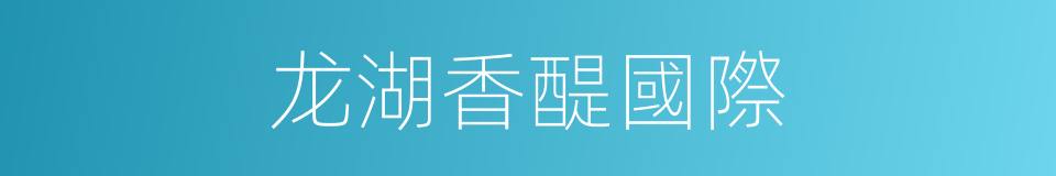 龙湖香醍國際的同義詞