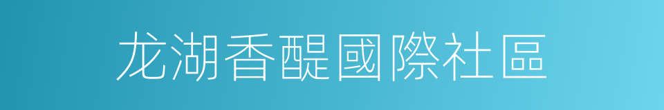龙湖香醍國際社區的同義詞